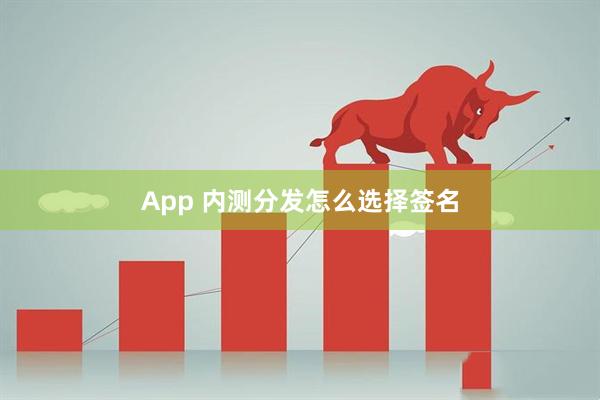 App 内测分发怎么选择签名